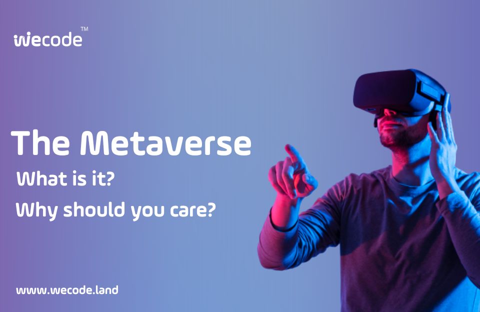 The Metaverse: What is it? And Why should you care?